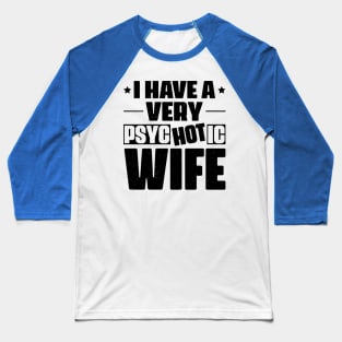 I Have A Very Psychotic Wife Baseball T-Shirt